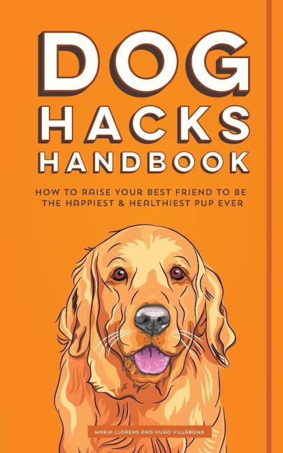 Dog Hacks Handbook: How to Raise Your Best Friend to Be the Happiest and Healthiest Pup Ever