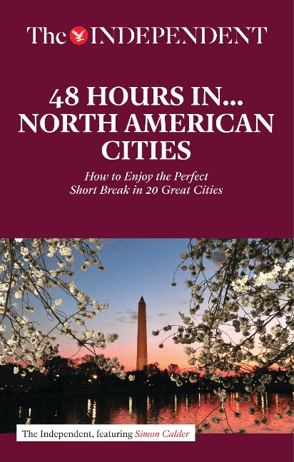 48 Hours in North American Cities: How to Enjoy the Perfect Short Break in 20 Great Destinations
