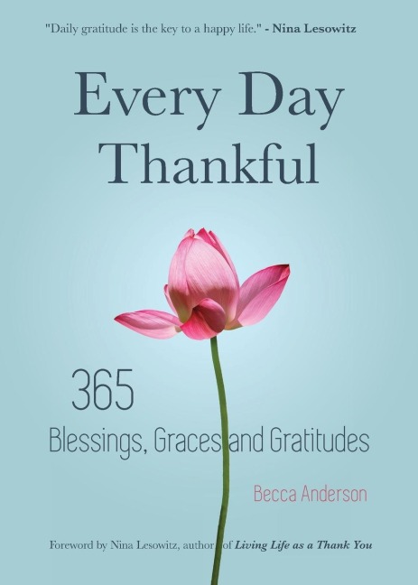 Every Day Thankful: 365 Blessings, Graces and Gratitudes (Alcoholics Anonymous, Daily Reflections, Christian Devotional, Gratitude, Blessings, Acts of Kindness)