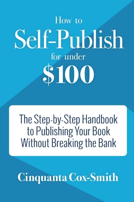 How to Self-Publish for Under $100: The Step-By-Step Handbook to Publishing Your Book Without Breaking the Bank