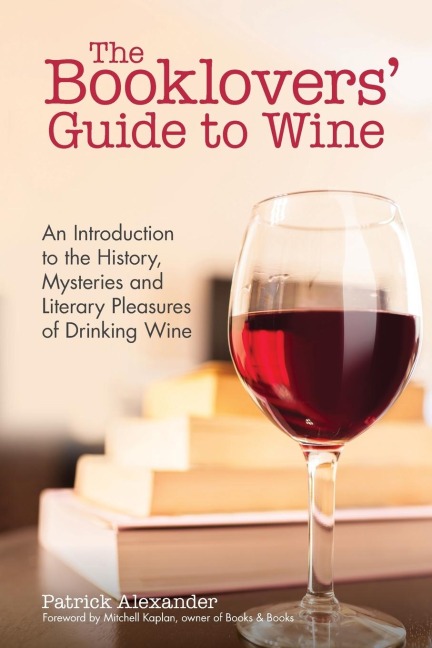 The Booklovers Guide To Wine: An Introduction to the History, Mysteries and Literary Pleasures of Drinking Wine (Wine Book, Guide to Wine)