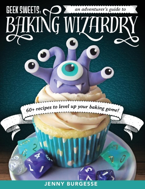 Geek Sweets: An Adventurers Guide to the World of Baking Wizardry (Baking Book, Geek Cookbook, Cupcake Decorating, Sprinkles for Baking)