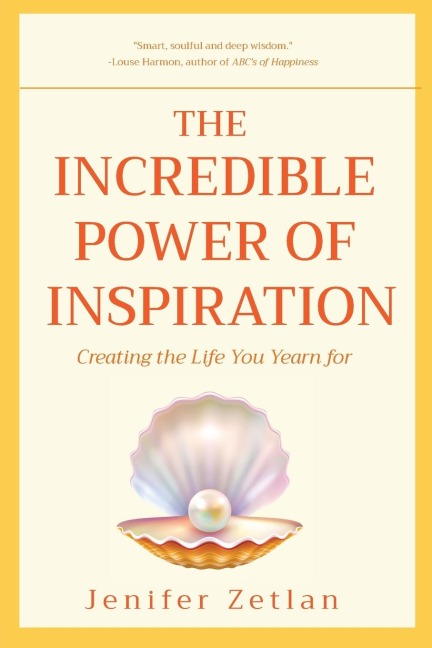 The Incredible Power of Inspiration: Creating the Life You Yearn for