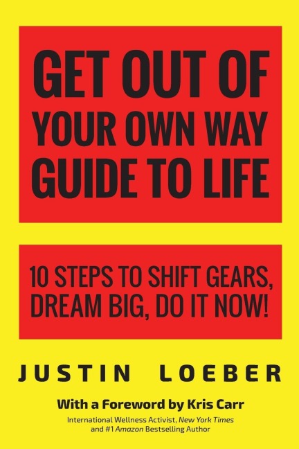 Get Out of Your Own Way Guide to Life: 10 Steps to Shift Gears, Dream Big, Do It Now!