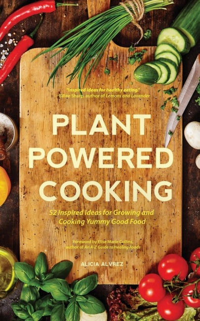 Plant-Powered Cooking: 52 Inspired Ideas for Growing and Cooking Yummy Good Food