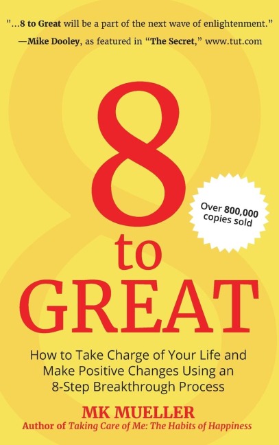 8 to Great: How to Take Charge of Your Life and Make Positive Changes Using an 8-Step Breakthrough Process (Inspiration, Resilience, Change Your Life, for Fans of the Happiness Project)