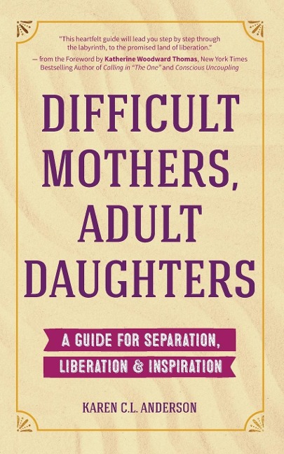 Difficult Mothers, Adult Daughters: A Guide for Separation, Liberation & Inspiration (Self Care Gift for Women)
