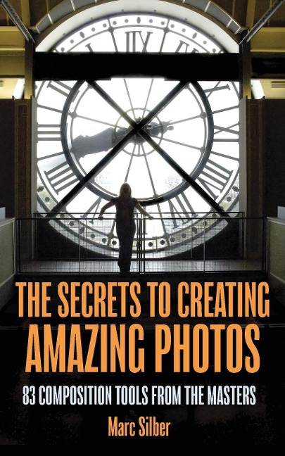 The Secrets to Creating Amazing Photos: 83 Composition Tools from the Masters  (Photography Book)