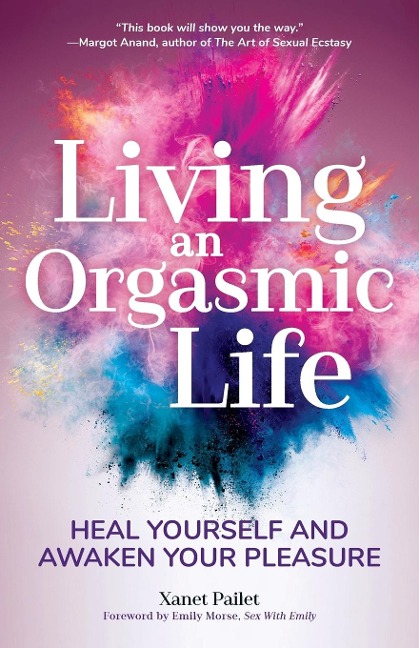 Living An Orgasmic Life: Heal Yourself and Awaken Your Pleasure (Valentines day gift for him)