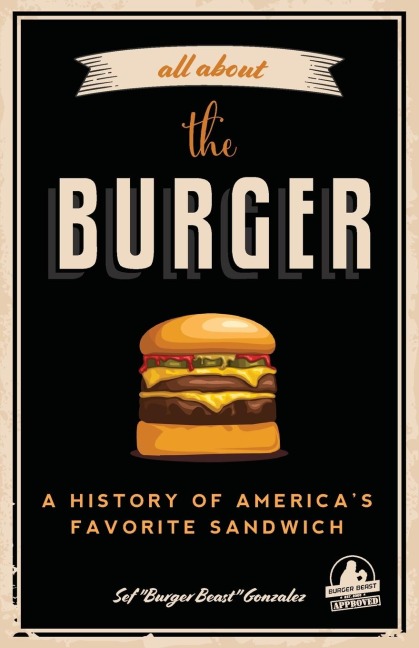 All about the Burger: A History of Americas Favorite Sandwich (Burger America & Burger History, for Fans of the Ultimate Burger and the Great American Burger Book)