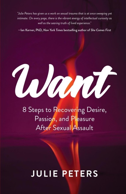 Want: 8 Steps to Recovering Desire, Passion, and Pleasure After Sexual Assault (Recovering from Sexual Abuse or Assault, Healing Ptsd)