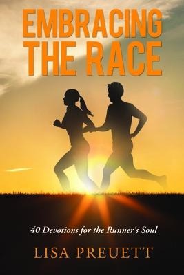 Embracing the Race: 40 Devotions for the Runners Soul