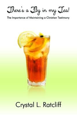 Theres a Fly in My Tea!: The Importance of Maintaining a Christian Testimony
