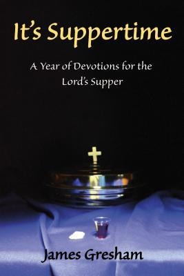 Its Suppertime: A Year of Devotions for the Lords Supper