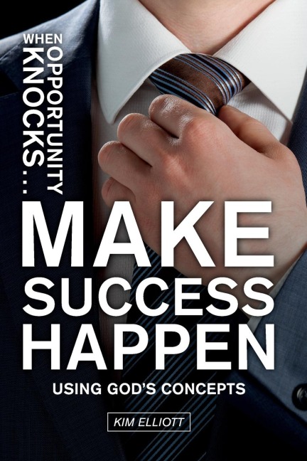 When Opportunity Knocks ... Make Success Happen: Using Gods Concepts
