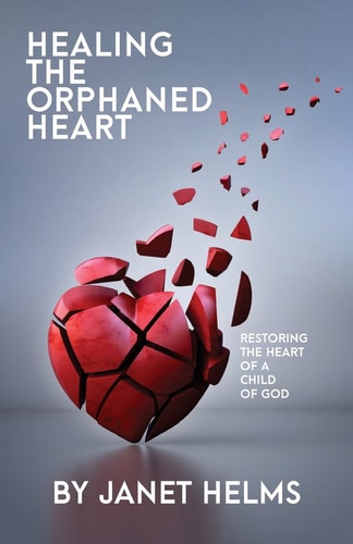 Healing the Orphaned Heart Restoring the Heart of a Child of God