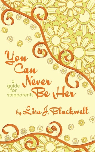 You Can Never Be Her A Guide for Stepparents