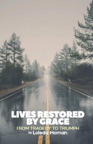 Lives Restored by Grace From Tragedy to Triumph