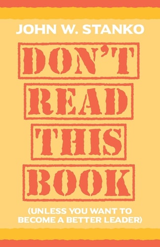 Don't Read This Book Unless You Want to Become a Better Leader