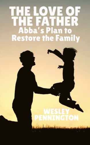 The Love of the Father Abba's Plan to Restore the Family