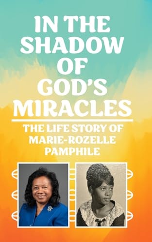 In the Shadow of God's Miracles The Life Story of Marie-Rozelle Pamphile