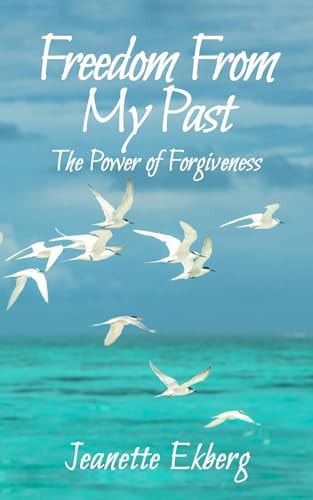 Freedom From My Past The Power of Forgiveness