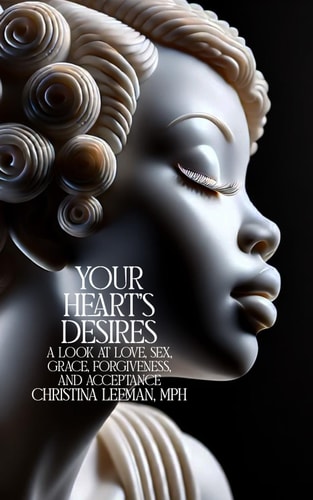 Your Heart's Desires A Look at Love, Sex, Grace, Forgiveness, and Acceptance
