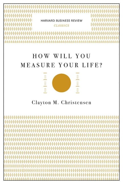 How Will You Measure Your Life? (Harvard Business Review Classics)
