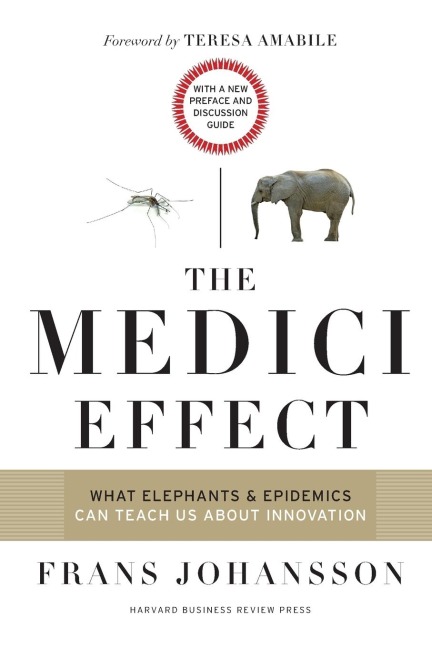 The Medici Effect, With a New Preface and Discussion Guide: What Elephants and Epidemics Can Teach Us About Innovation