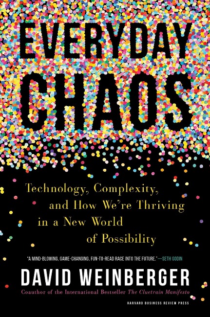 Everyday Chaos: Technology, Complexity, and How Were Thriving in a New World of Possibility