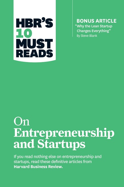 HBRs 10 Must Reads on Entrepreneurship and Startups (featuring Bonus Article Why the Lean Startup Changes Everything by Steve Blank)