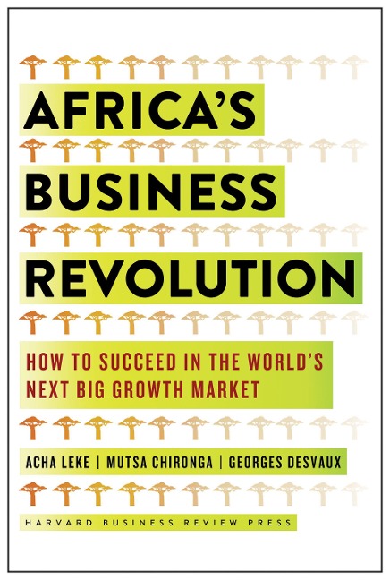 Africas Business Revolution: How to Succeed in the Worlds Next Big Growth Market