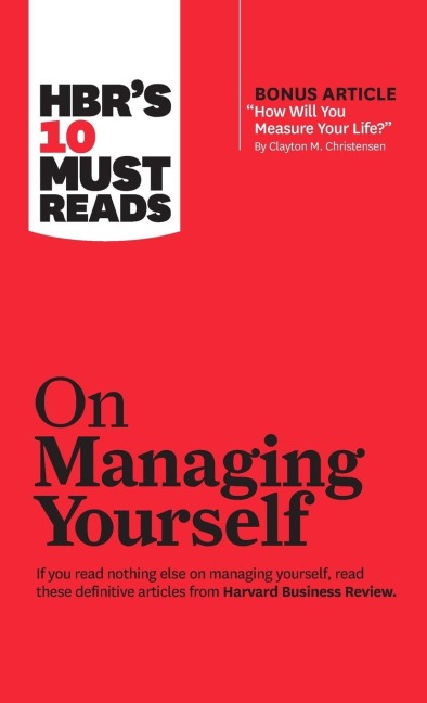 HBRs 10 Must Reads on Managing Yourself (with bonus article How Will You Measure Your Life? by Clayton M. Christensen)