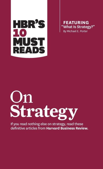 HBRs 10 Must Reads on Strategy (including featured article What Is Strategy? by Michael E. Porter)
