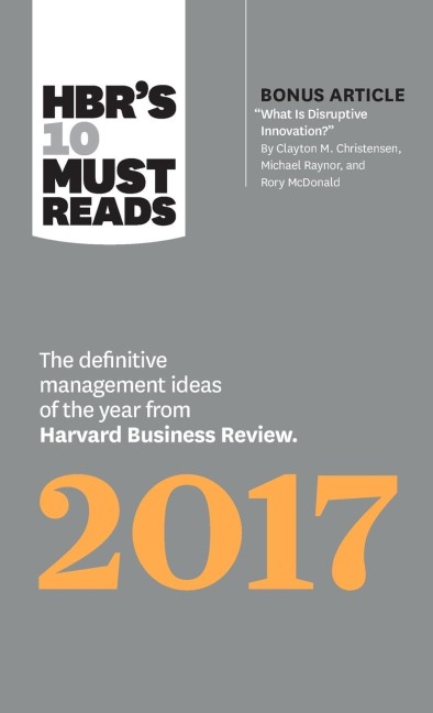 HBRs 10 Must Reads 2017: The Definitive Management Ideas of the Year from Harvard Business Review (with bonus article What Is Disruptive Innovation?) (HBRs 10 Must Reads)
