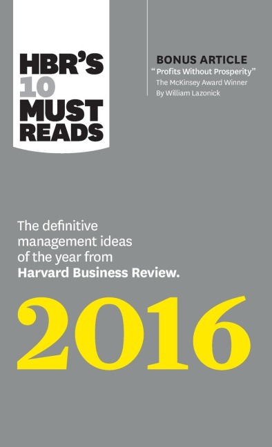 HBRs 10 Must Reads 2016: The Definitive Management Ideas of the Year from Harvard Business Review (with bonus McKinsey AwardWinning article Profits Without Prosperity) (HBRs 10 Must Reads)