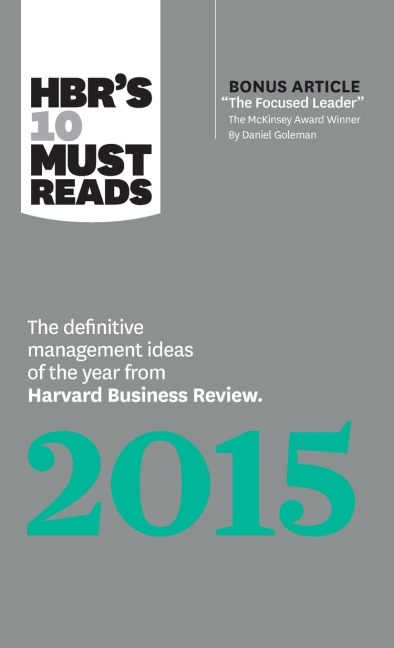 HBRs 10 Must Reads 2015: The Definitive Management Ideas of the Year from Harvard Business Review (with bonus McKinsey AwardWinning article The Focused Leader) (HBRs 10 Must Reads)