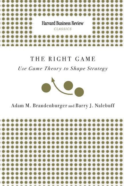 Right Game: Use Game Theory to Shape Strategy