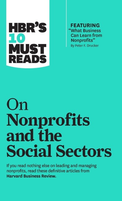HBRs 10 Must Reads on Nonprofits and the Social Sectors (featuring What Business Can Learn from Nonprofits by Peter F. Drucker)