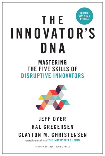 Innovators DNA: Mastering the Five Skills of Disruptive Innovators
