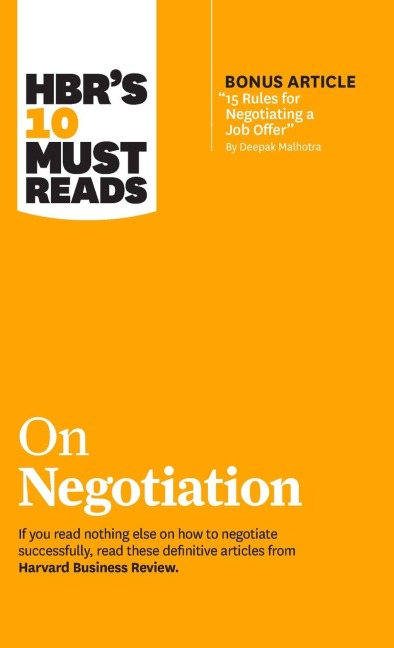 HBRs 10 Must Reads on Negotiation (with bonus article 15 Rules for Negotiating a Job Offer by Deepak Malhotra)