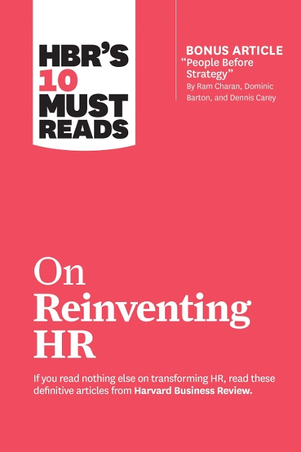 HBRs 10 Must Reads on Reinventing HR (with bonus article People Before Strategy by Ram Charan, Dominic Barton, and Dennis Carey): (with bonus article People Before Strategy by Ram Charan, Dominic Barton, and Dennis Carey)