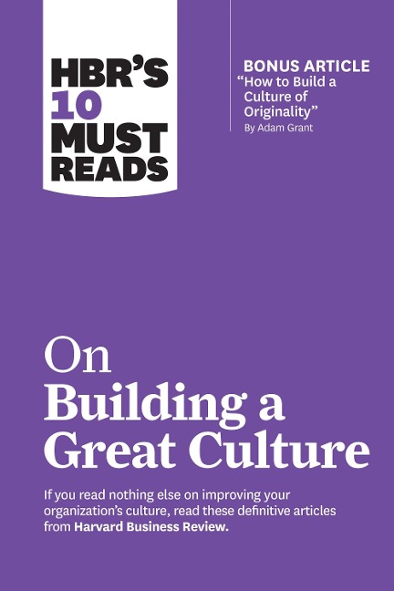 Hbrs 10 Must Reads on Building a Great Culture (with Bonus Article How to Build a Culture of Originality by Adam Grant)