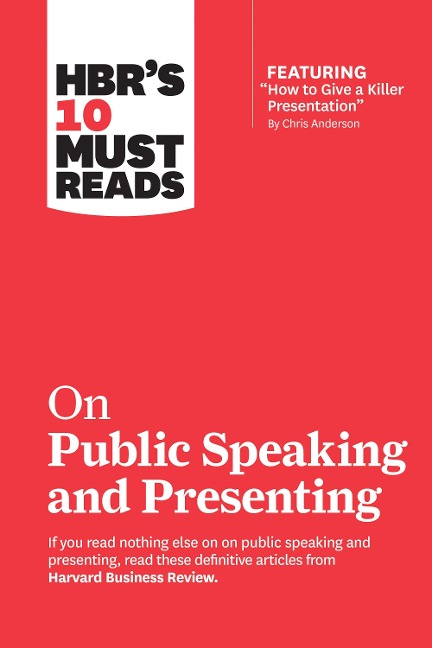 HBRs 10 Must Reads on Public Speaking and Presenting (with featured article How to Give a Killer Presentation By Chris Anderson)