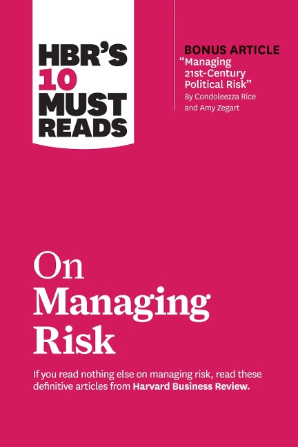 HBRs 10 Must Reads on Managing Risk (with bonus article Managing 21st-Century Political Risk by Condoleezza Rice and Amy Zegart): (with bonus article Managing 21st-Century Political Risk by Condoleezza Rice and Amy Zegart)