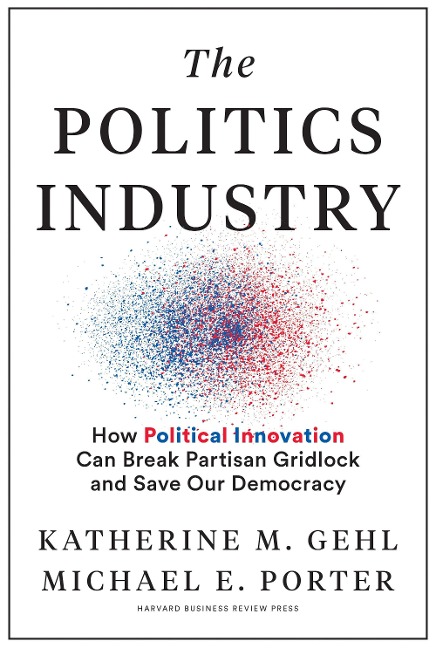 The Politics Industry: How Political Innovation Can Break Partisan Gridlock and Save Our Democracy