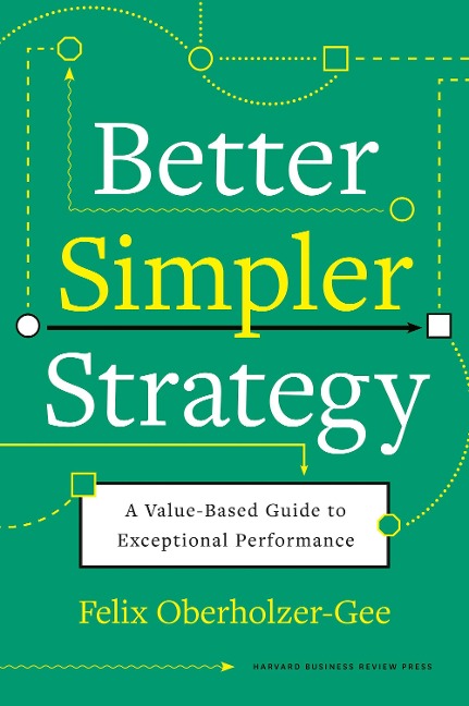 Better, Simpler Strategy: A Value-Based Guide to Exceptional Performance