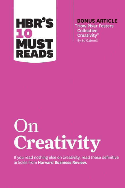 HBRs 10 Must Reads on Creativity (with bonus article How Pixar Fosters Collective Creativity By Ed Catmull)