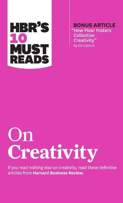 HBRs 10 Must Reads on Creativity (with bonus article How Pixar Fosters Collective Creativity By Ed Catmull)
