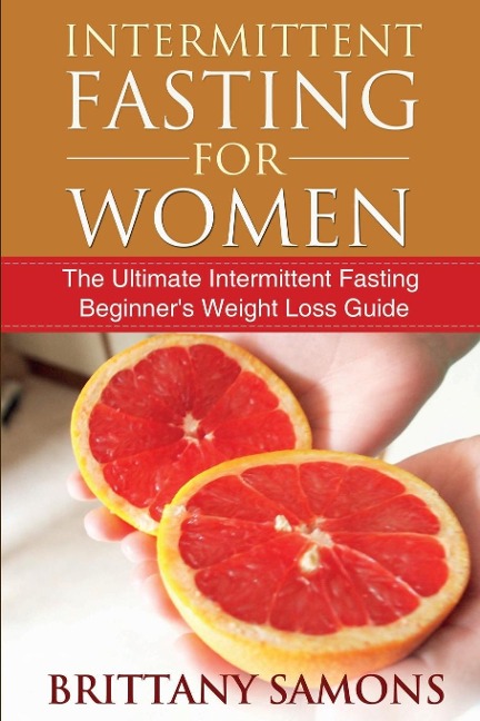 Intermittent Fasting for Women: The Ultimate Intermittent Fasting Beginners Weight Loss Guide